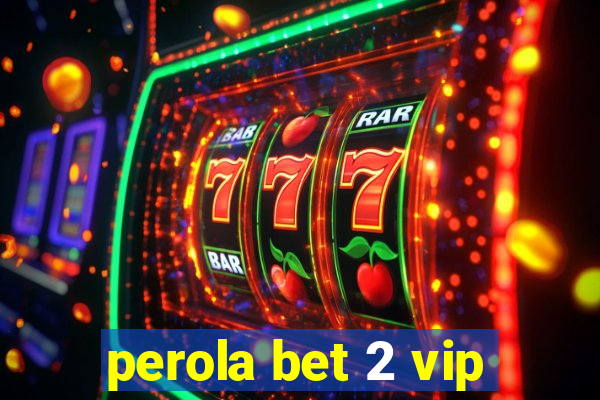 perola bet 2 vip